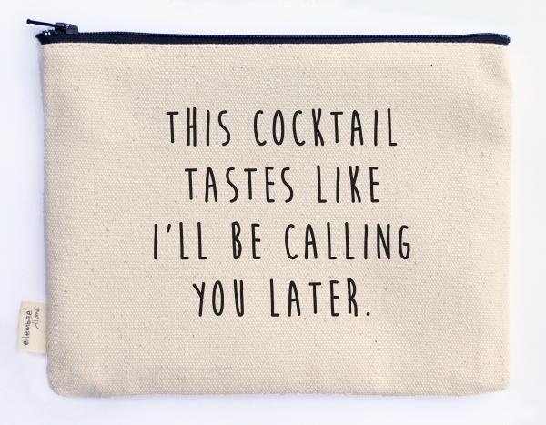 cocktail tastes like I'll be calling zipper pouch