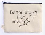 better late than never zipper pouch