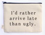 arrive late than ugly zipper pouch