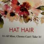 Hat Hair, It’s All Mine - Chemo Can’t Take It!
