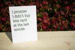 I Promise I Didn't Buy This Card at the Last Minute 5"x7" blank letterpress greeting card