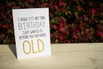 I Know It's Not Your Birthday I Just Wanted To Remind You That You're Old 5"x7" blank letterpress greeting card