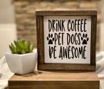 DRINK COFFEE PET DOGS BE AWESOME