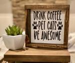 DRINK COFFEE PET CATS BE AWESOME