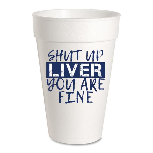 Shut Up Liver, You are Fine Styrofoam Cups
