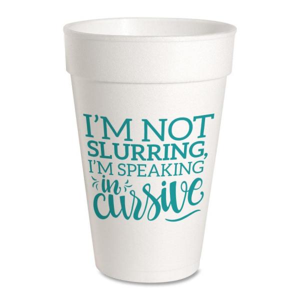 I'm Not Slurring,I'm Speaking in Cursive Styrofoam Cups