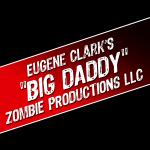 Eugene Clark’s “Big Daddy” Zombie Productions LLC