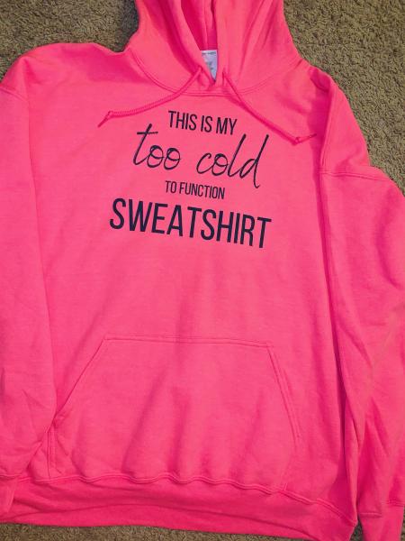 Too Cold To Function Sweatshirt