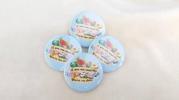 If you can read this You're too close Large 2.5" floral Button badge