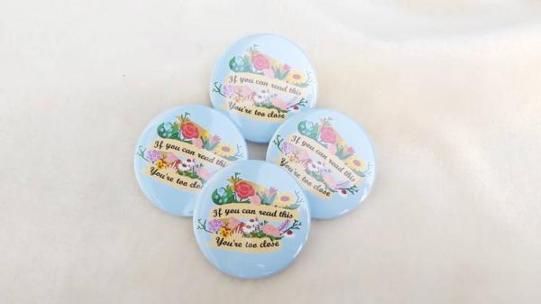 If you can read this You're too close Large 2.5" floral Button badge picture