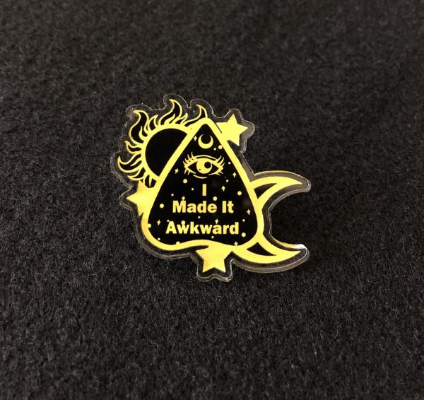 I Made it Awkward Planchette Acrylic Pin