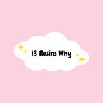 13 Resins Why
