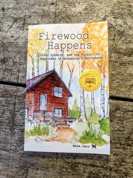 Firewood Happens - Life, Liberty, and the Pursuit of Happiness in Minnesota's Northwoods picture