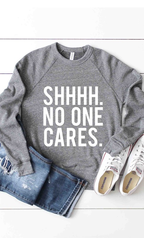 Shh No One Cares Graphic Sweatshirt