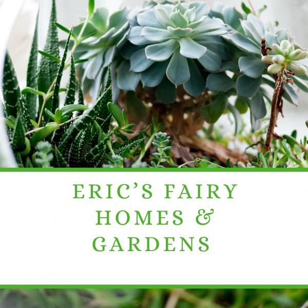 Eric’s Fairy Homes & Gardens