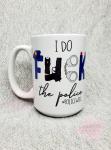 I do F the Police Mug