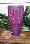 Might Be Wine, Might Not 30 oz Glitter Tumbler