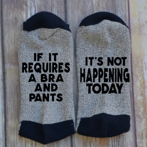 IF IT REQUIRES A BRA & PANTS - IT'S NOT HAPPENING TODAY (NOVELTY SOCKS) picture