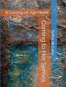Coming to Her Senses: A Coming-of-Age Novel by Kathy de Cano