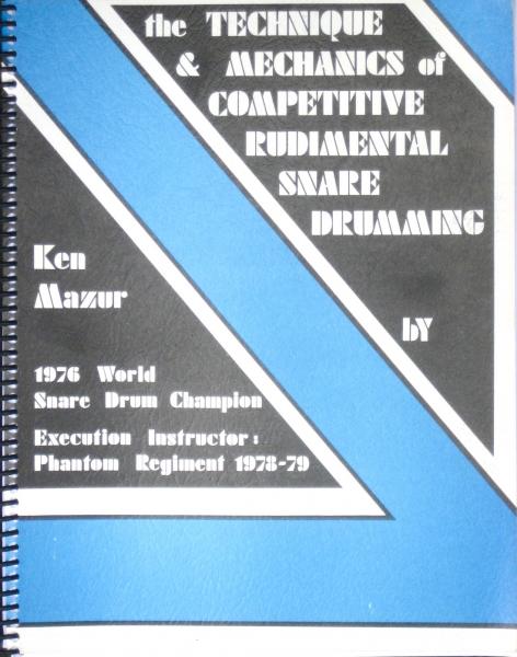 Drum Instruction Book - The Technique & Mechanics of Competitive Rudimental Snare Drumming by ken Mazur - Former World Champion