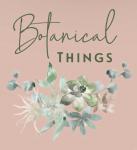 Botanical Things