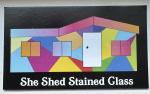 She Shed Stained Glass