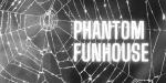 Phantom Funhouse