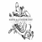Have A Custom Day