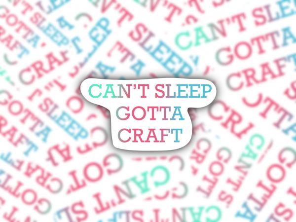 Can't sleep gotta craft