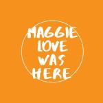 Maggie Love Was Here