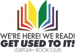 We’re Here! We Read! Get Used To It! LGBTQIA+ Book Club