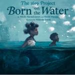 The 1619 Project: Born on the Water by Nikkole Hannah Jones