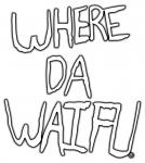 WHERE DA WAIFU?