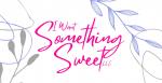 I Want Something Sweet