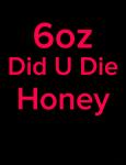 6oz Did You Die Honey