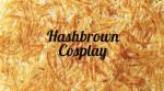 Hashbrown Cosplay
