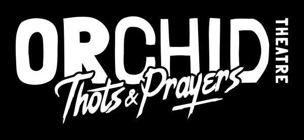 Orchid Theatre, Thots & Prayers & Parasol