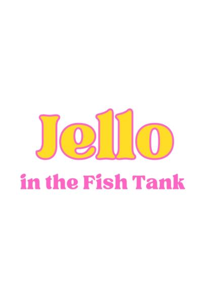 Jello in the Fish Tank
