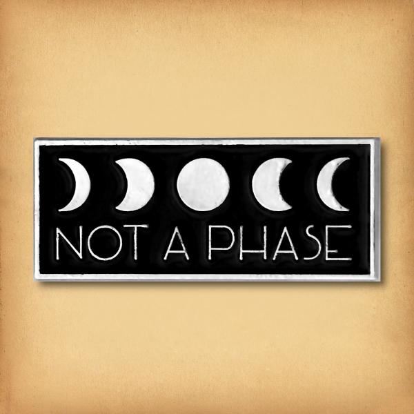 "Not A Phase" Enamel Pin - PIN-038
