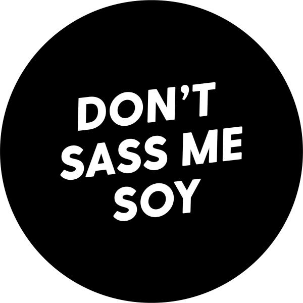 Dont Sass Me Soy