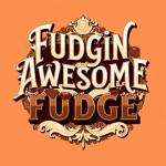 "Fudgin' Awesome" Fudge!